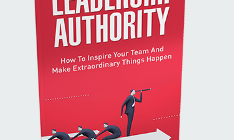 Leadership Authority: How to Inspire Your Team and Make Extraordinary Things Happen